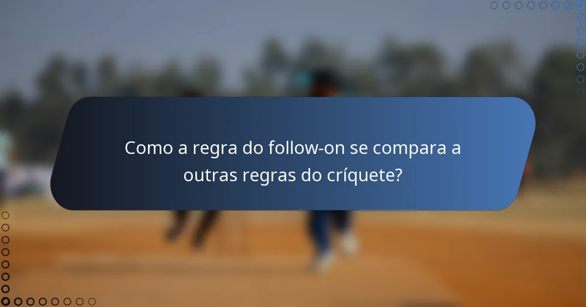 Como a regra do follow-on se compara a outras regras do críquete?