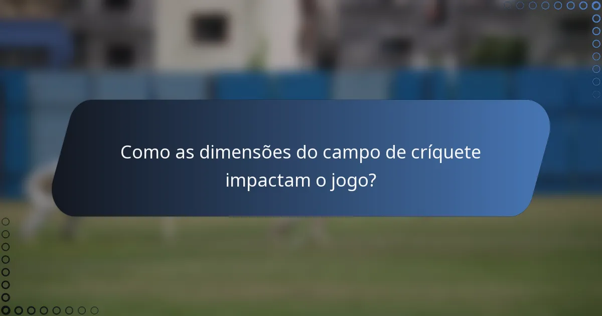 Como as dimensões do campo de críquete impactam o jogo?