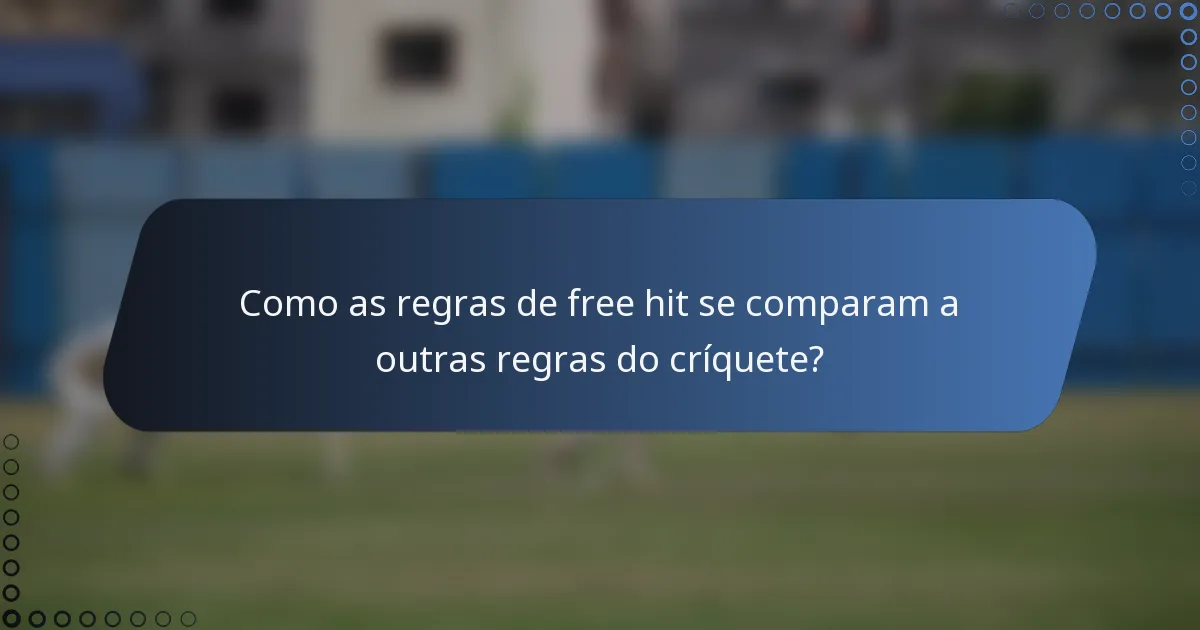 Como as regras de free hit se comparam a outras regras do críquete?