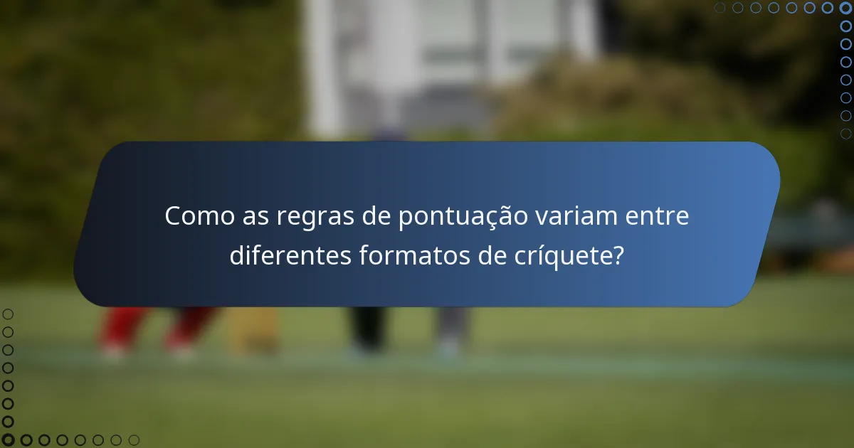 Como as regras de pontuação variam entre diferentes formatos de críquete?