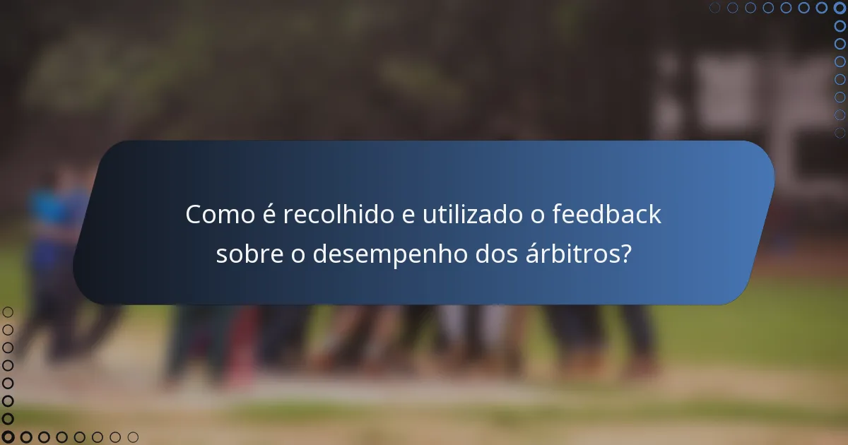 Como é recolhido e utilizado o feedback sobre o desempenho dos árbitros?