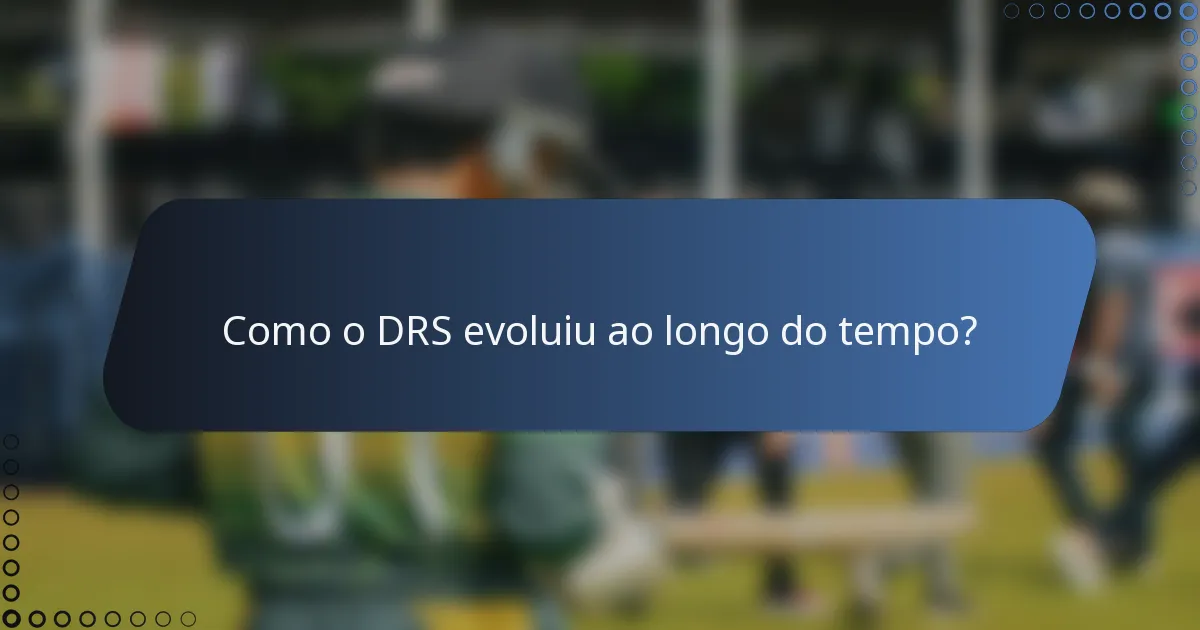 Como o DRS evoluiu ao longo do tempo?