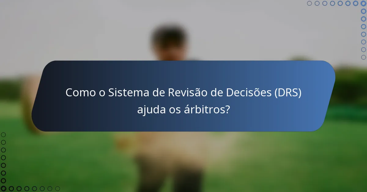 Como o Sistema de Revisão de Decisões (DRS) ajuda os árbitros?
