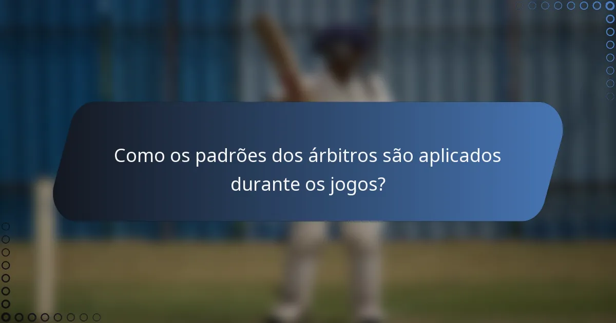 Como os padrões dos árbitros são aplicados durante os jogos?
