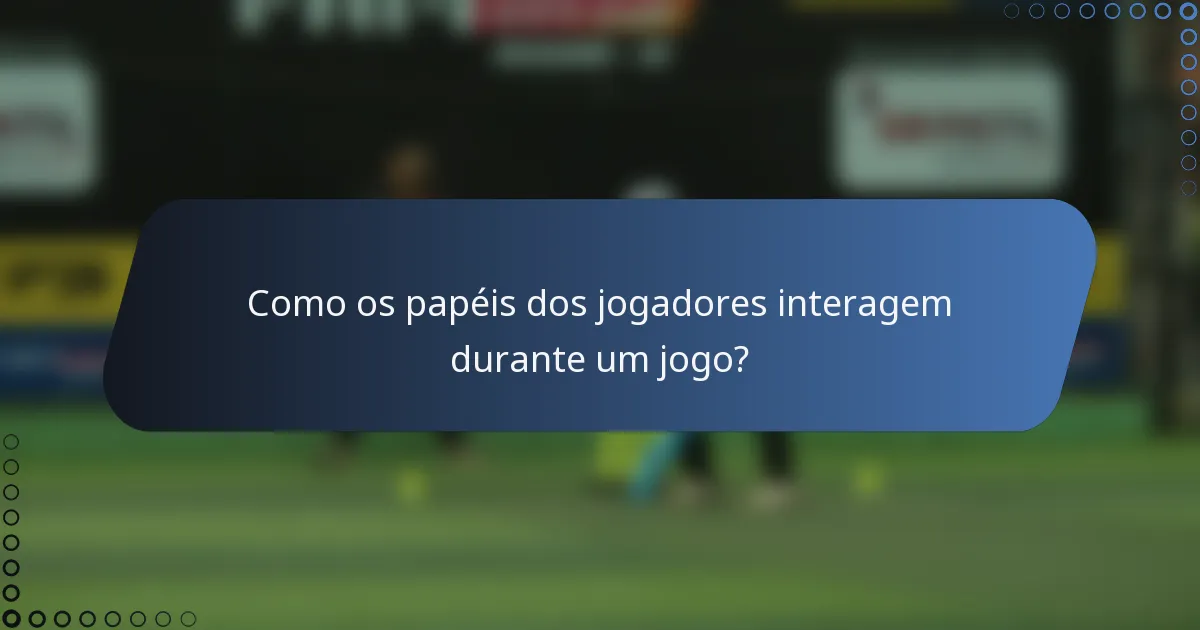 Como os papéis dos jogadores interagem durante um jogo?