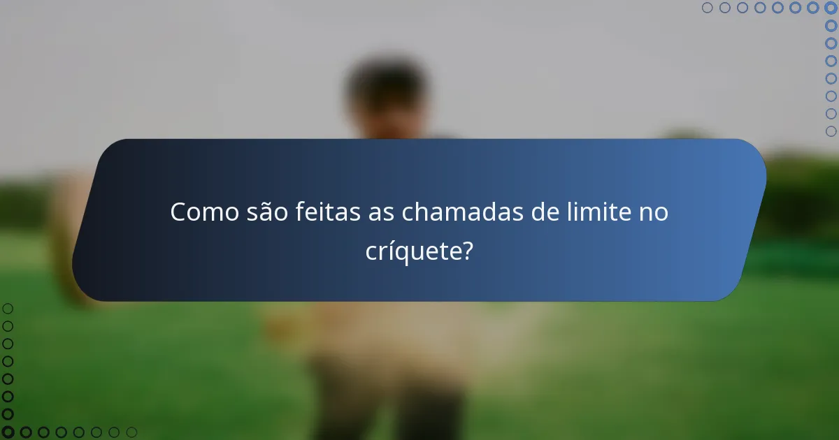 Como são feitas as chamadas de limite no críquete?