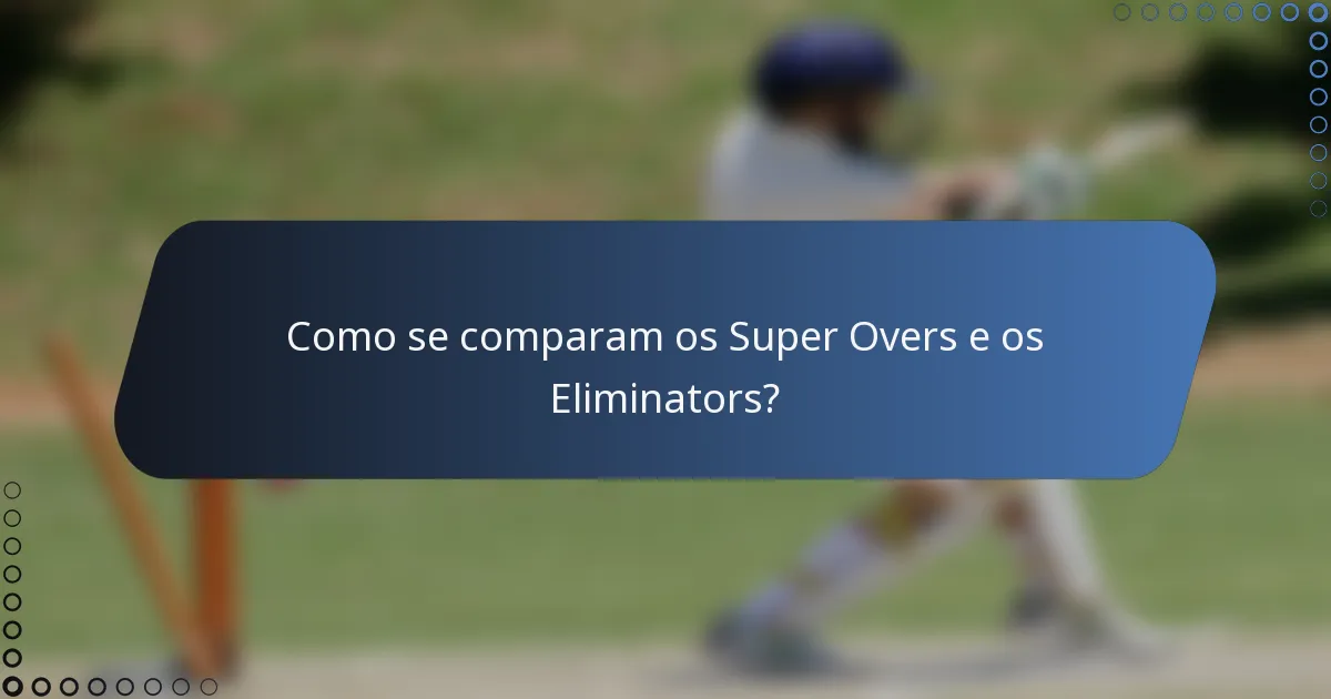 Como se comparam os Super Overs e os Eliminators?