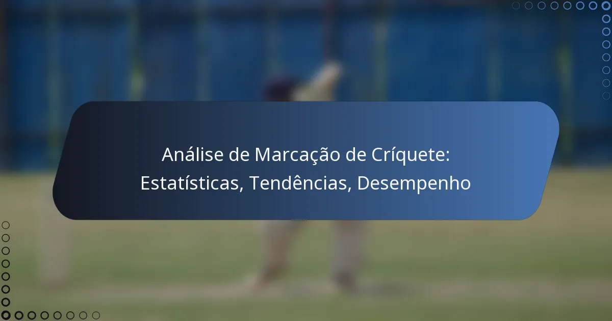 Análise de Marcação de Críquete: Estatísticas, Tendências, Desempenho