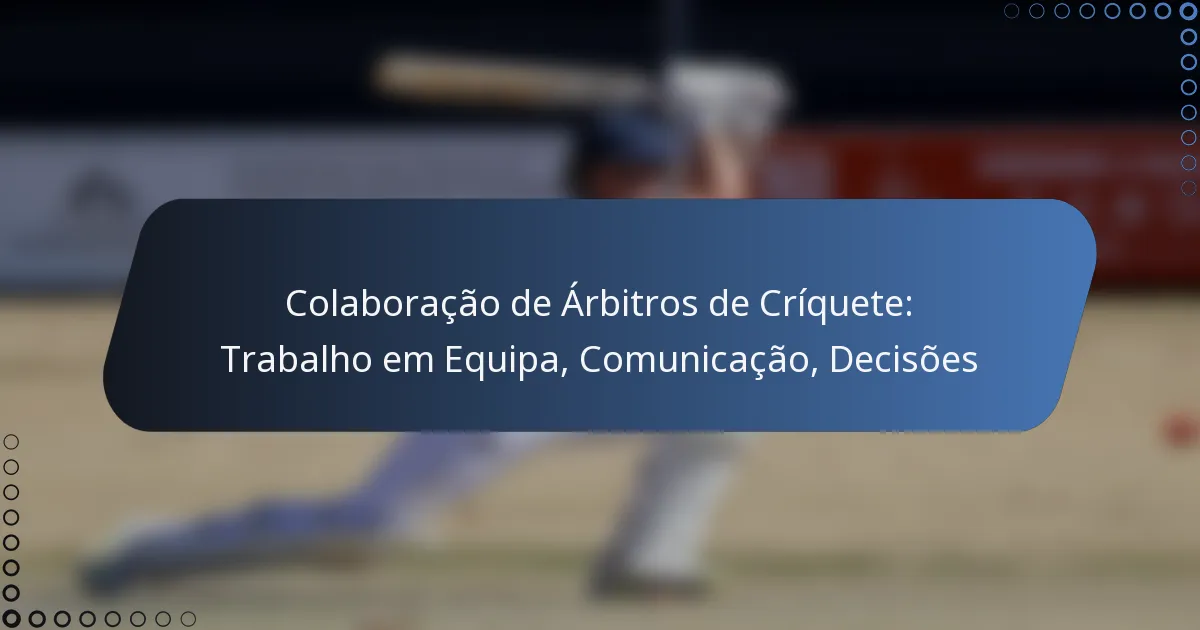 Colaboração de Árbitros de Críquete: Trabalho em Equipa, Comunicação, Decisões