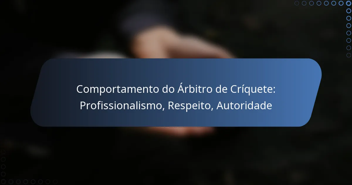 Comportamento do Árbitro de Críquete: Profissionalismo, Respeito, Autoridade