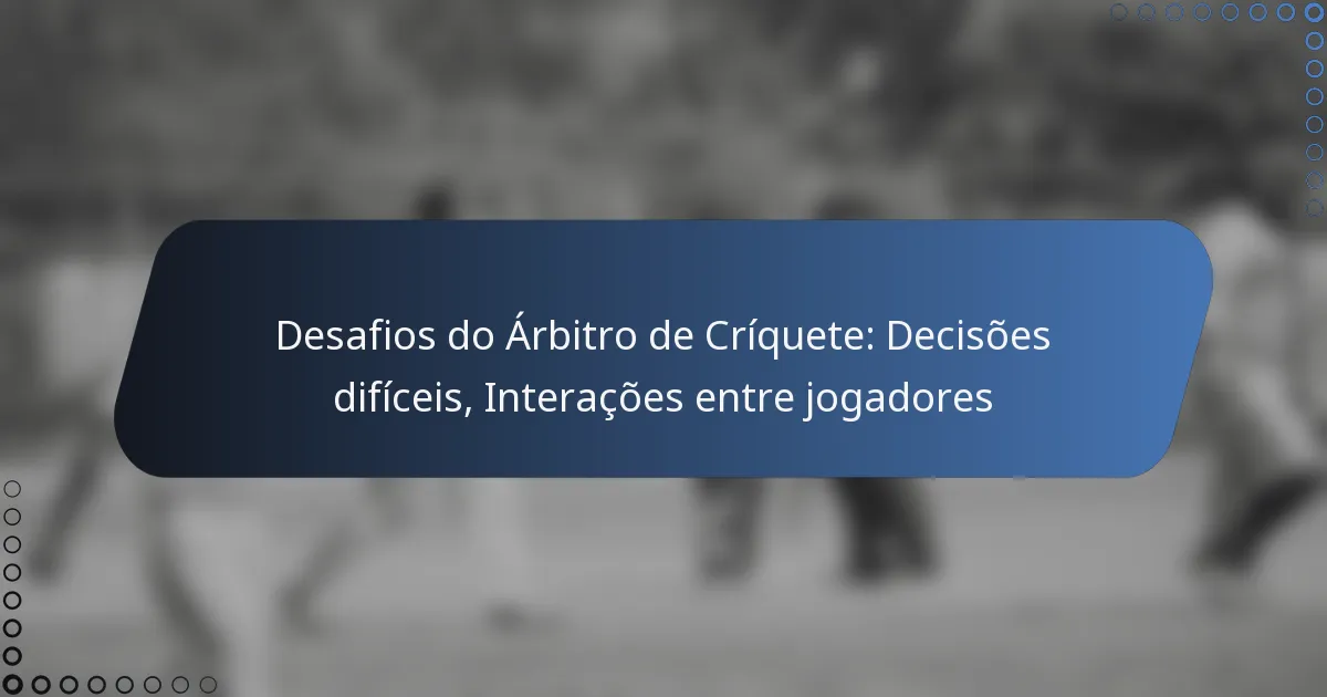 Desafios do Árbitro de Críquete: Decisões difíceis, Interações entre jogadores