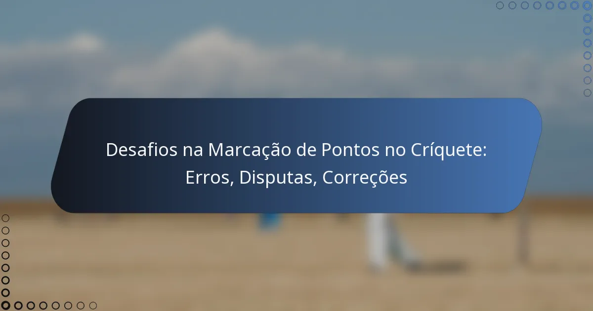 Desafios na Marcação de Pontos no Críquete: Erros, Disputas, Correções