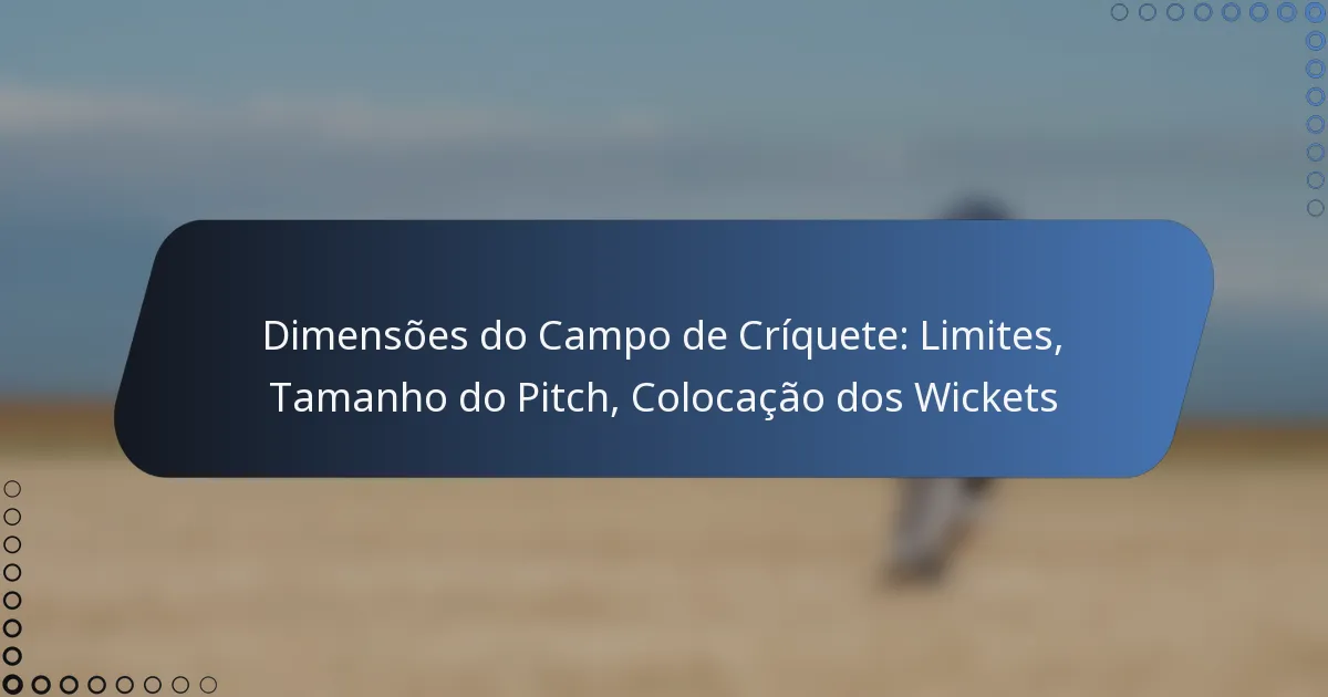 Dimensões do Campo de Críquete: Limites, Tamanho do Pitch, Colocação dos Wickets