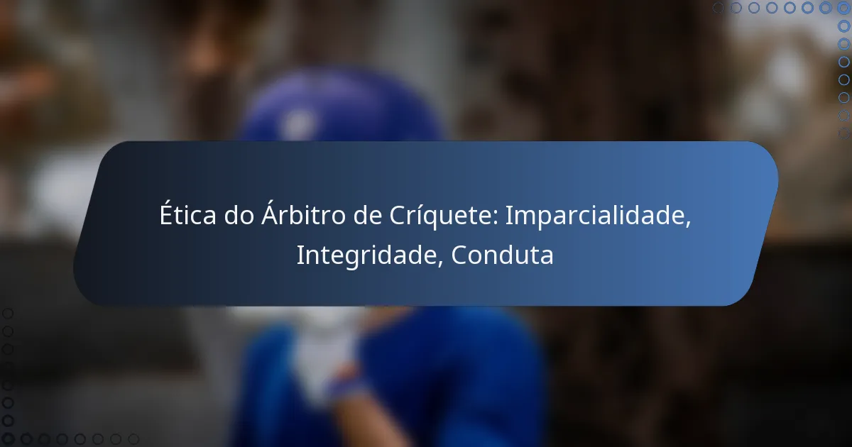 Ética do Árbitro de Críquete: Imparcialidade, Integridade, Conduta