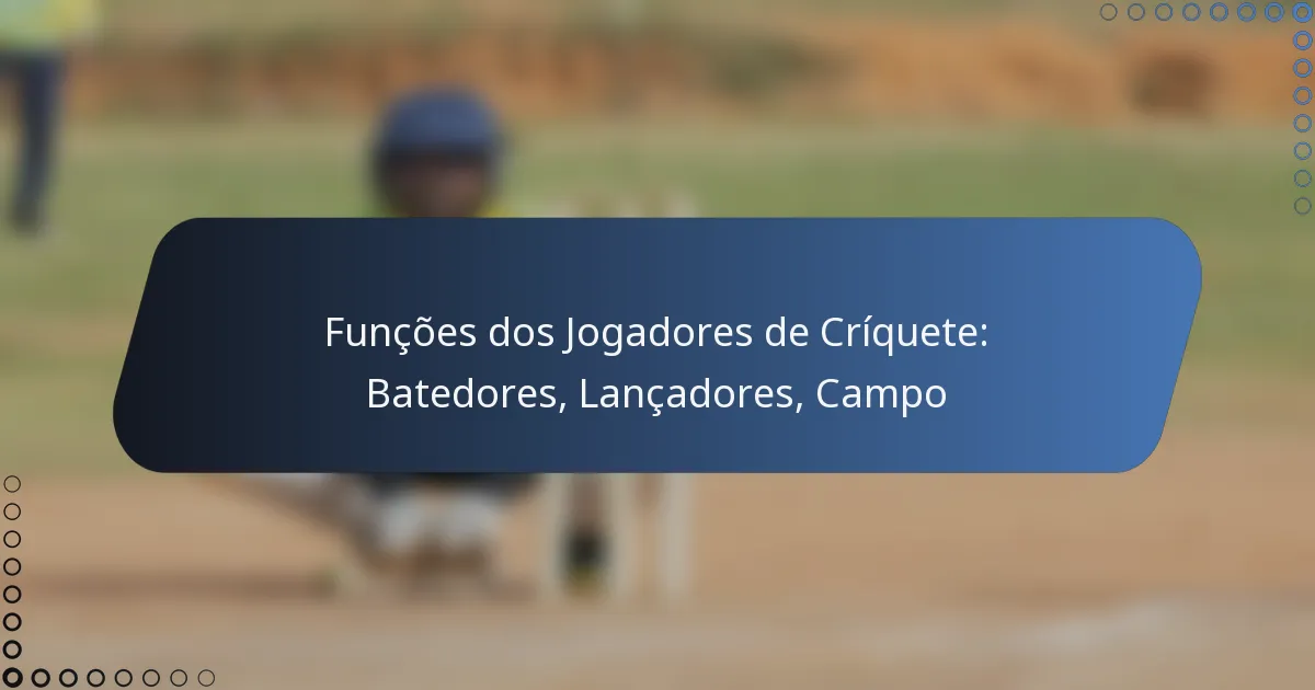 Funções dos Jogadores de Críquete: Batedores, Lançadores, Campo