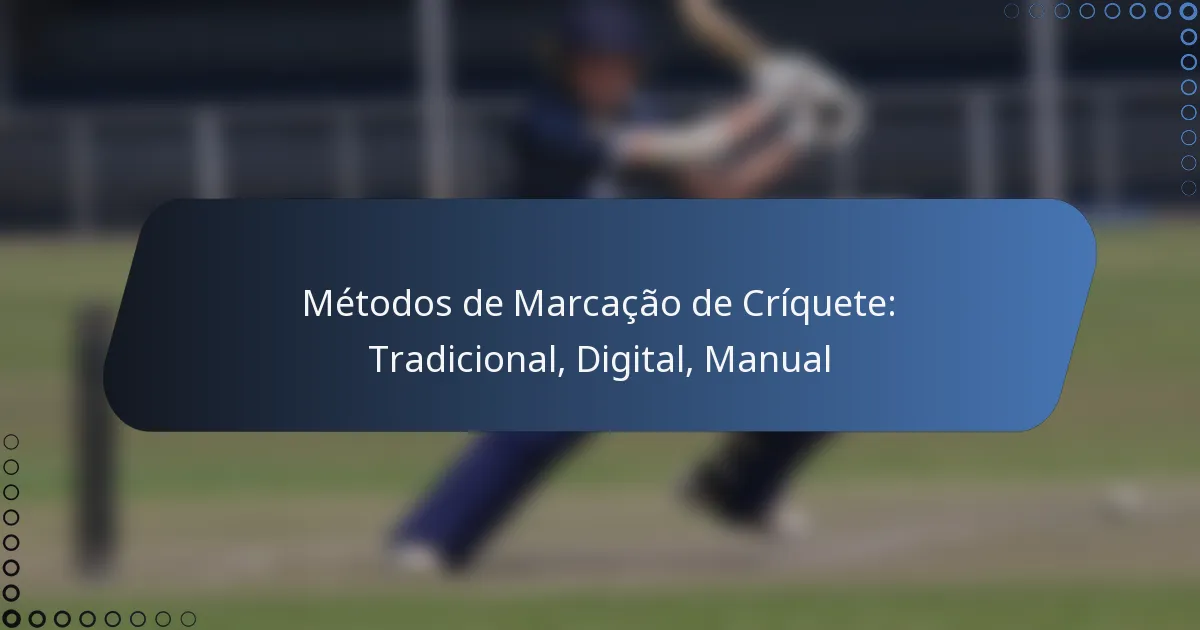 Métodos de Marcação de Críquete: Tradicional, Digital, Manual