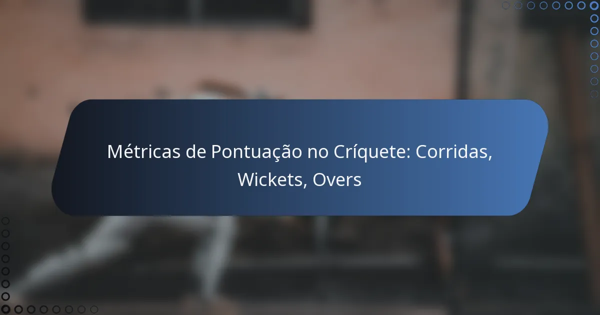 Métricas de Pontuação no Críquete: Corridas, Wickets, Overs