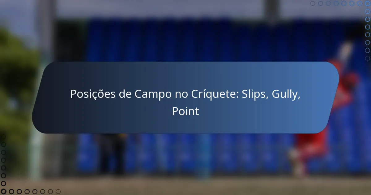 Posições de Campo no Críquete: Slips, Gully, Point
