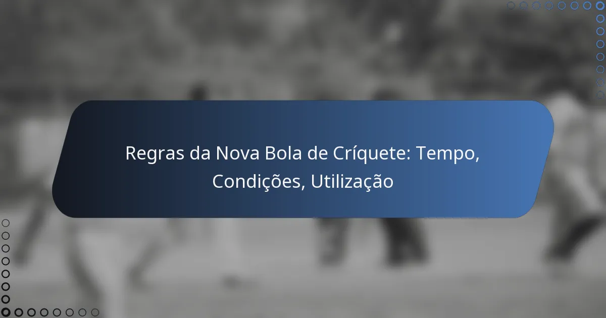 Regras da Nova Bola de Críquete: Tempo, Condições, Utilização