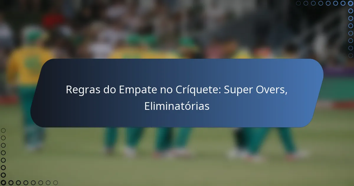 Regras do Empate no Críquete: Super Overs, Eliminatórias