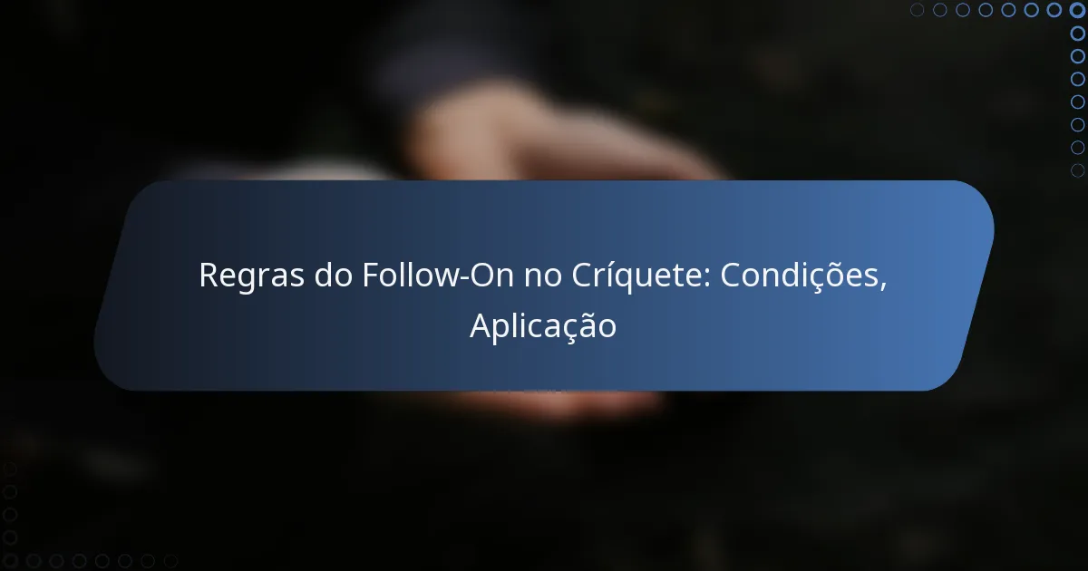 Regras do Follow-On no Críquete: Condições, Aplicação