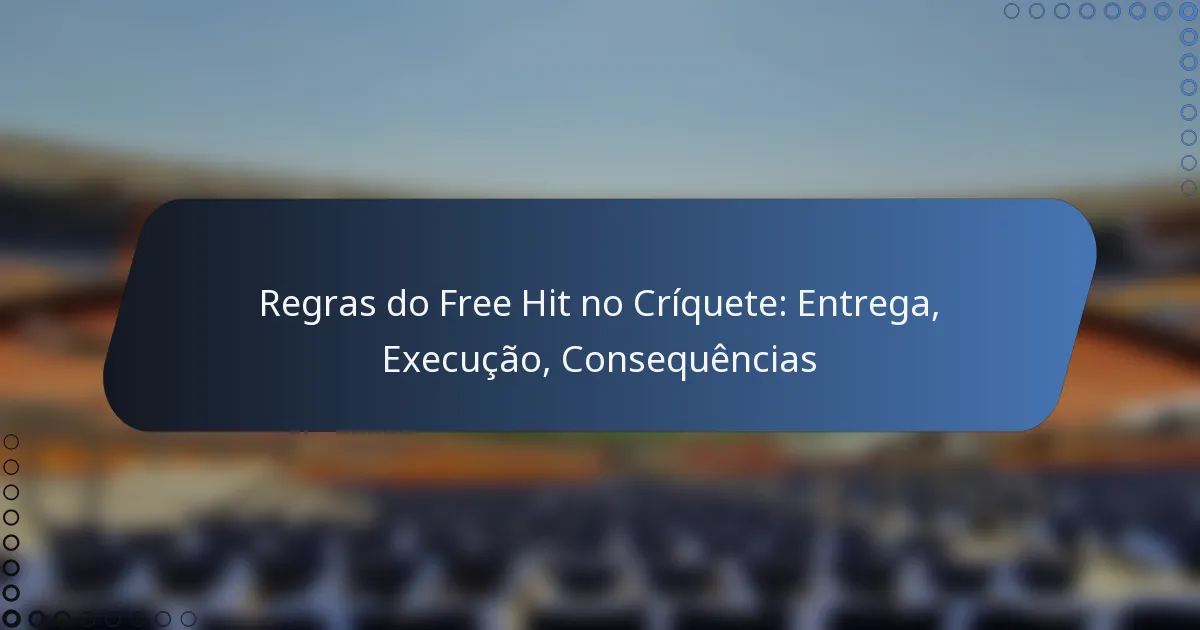 Regras do Free Hit no Críquete: Entrega, Execução, Consequências
