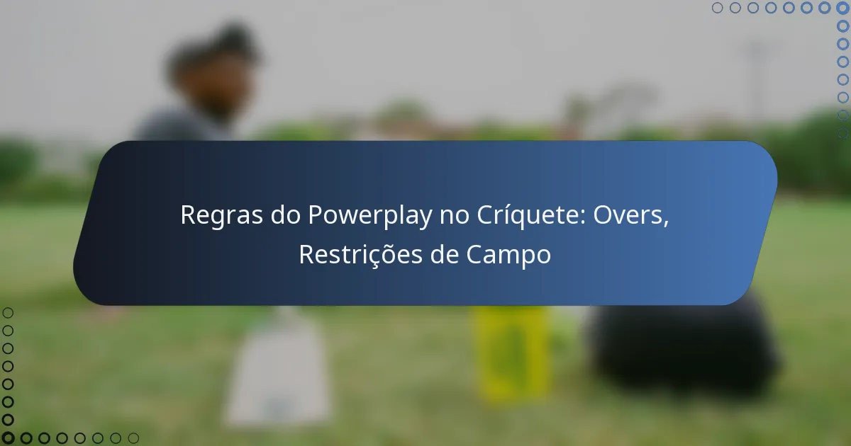 Regras do Powerplay no Críquete: Overs, Restrições de Campo