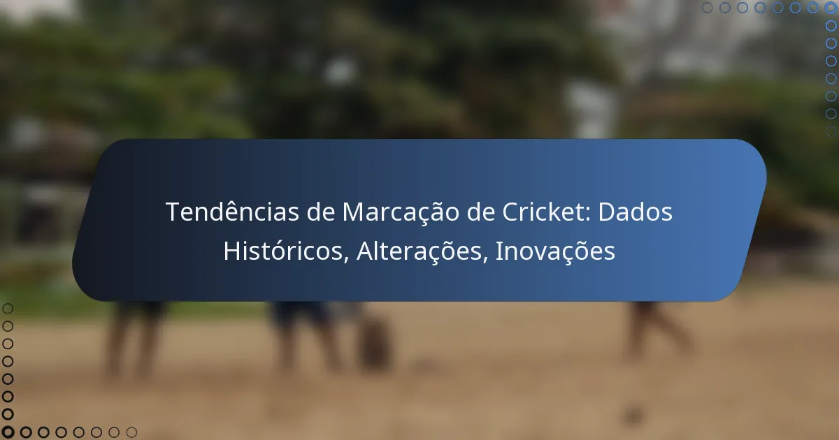 Tendências de Marcação de Cricket: Dados Históricos, Alterações, Inovações
