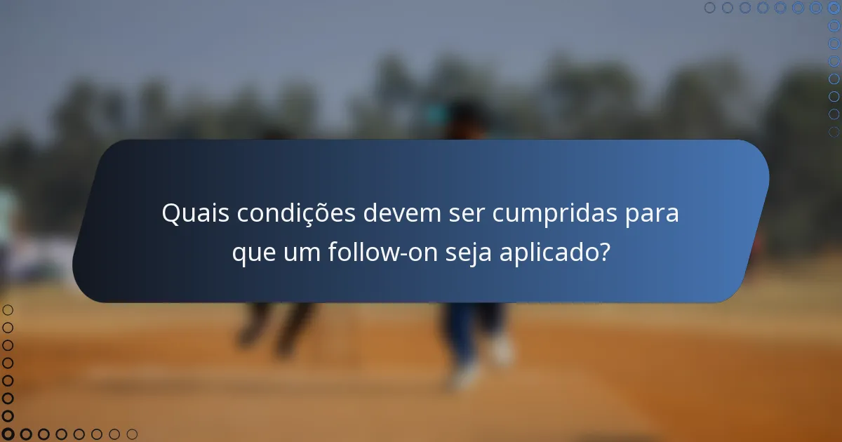 Quais condições devem ser cumpridas para que um follow-on seja aplicado?