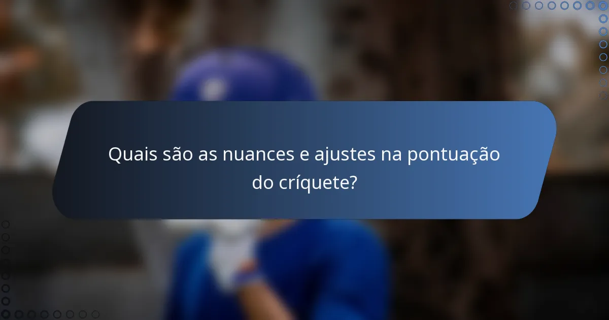 Quais são as nuances e ajustes na pontuação do críquete?