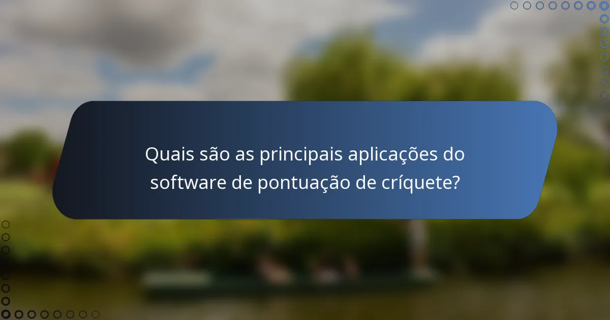 Quais são as principais aplicações do software de pontuação de críquete?