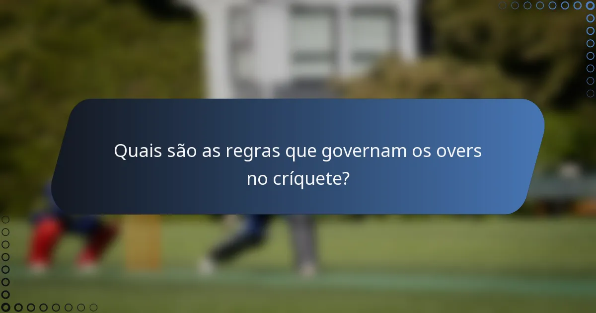 Quais são as regras que governam os overs no críquete?