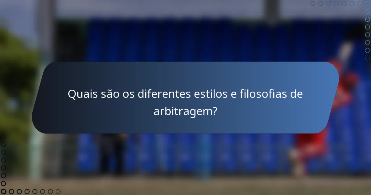 Quais são os diferentes estilos e filosofias de arbitragem?