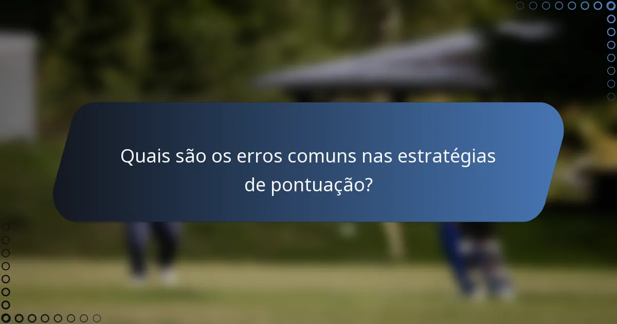 Quais são os erros comuns nas estratégias de pontuação?