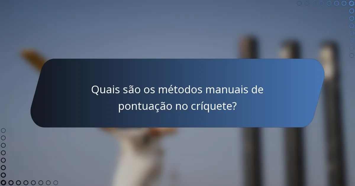 Quais são os métodos manuais de pontuação no críquete?