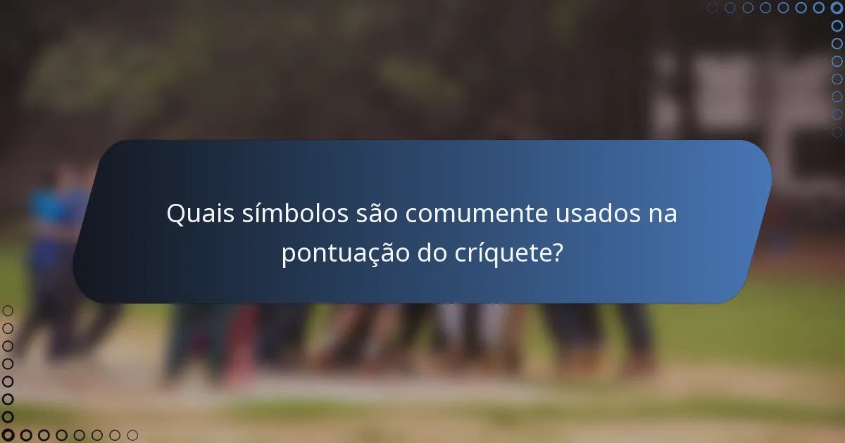 Quais símbolos são comumente usados na pontuação do críquete?