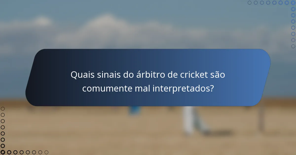 Quais sinais do árbitro de cricket são comumente mal interpretados?