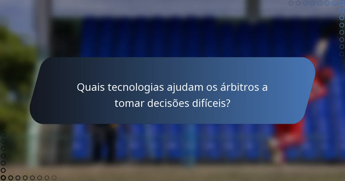 Quais tecnologias ajudam os árbitros a tomar decisões difíceis?